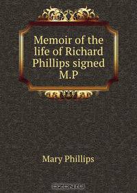 Memoir of the life of Richard Phillips signed M.P