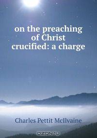 on the preaching of Christ crucified: a charge