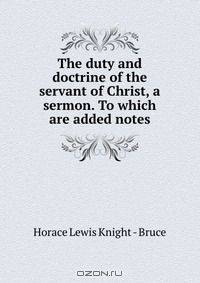 The duty and doctrine of the servant of Christ, a sermon. To which are added notes