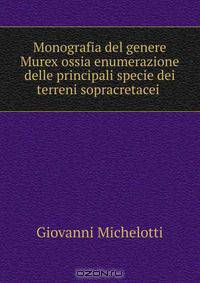 Monografia del genere Murex ossia enumerazione delle principali specie dei terreni sopracretacei .