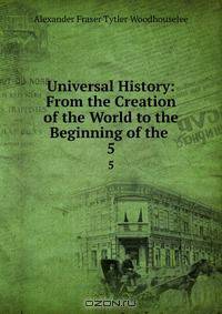 Universal History: From the Creation of the World to the Beginning of the .