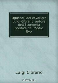 Opuscoli del cavaliere Luigi Cibrario, autore dell