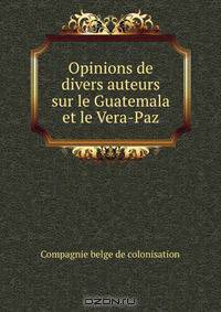 Opinions de divers auteurs sur le Guatemala et le Vera-Paz