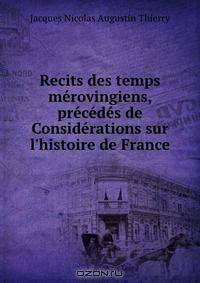 Recits des temps merovingiens, precedes de Considerations sur l