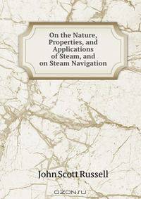 On the Nature, Properties, and Applications of Steam, and on Steam Navigation