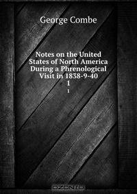 Notes on the United States of North America During a Phrenological Visit in 1838-9-40