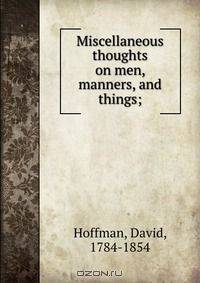Miscellaneous thoughts on men, manners, and things;