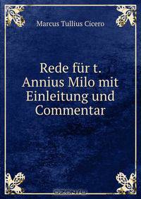 Rede fur t. Annius Milo mit Einleitung und Commentar