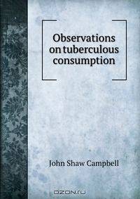Observations on tuberculous consumption