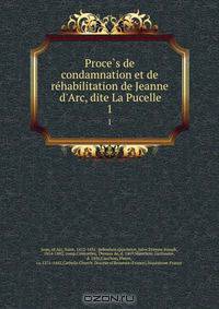 Proce?s de condamnation et de re?habilitation de Jeanne d