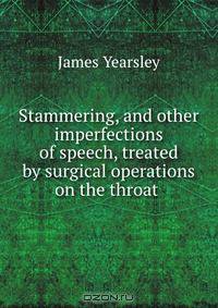 Stammering, and other imperfections of speech, treated by surgical operations on the throat .