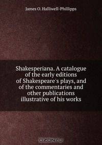 Shakesperiana. A catalogue of the early editions of Shakespeare