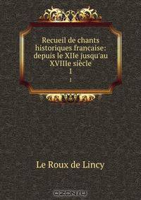 Recueil de chants historiques francaise: depuis le XIIe jusqu