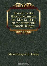 Speech . in the House of commons on . May 12, 1841, on the ministerial financial budget