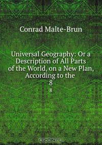 Universal Geography: Or a Description of All Parts of the World, on a New Plan, According to the .