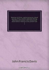 Sketches of China : partly during an inland journey of four months, between Peking, Nanking, and Canton; with notices and observations relative to the present war