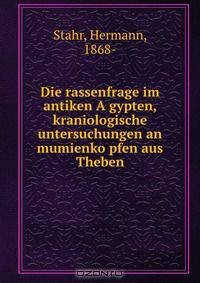 Die rassenfrage im antiken A?gypten, kraniologische untersuchungen an mumienko?pfen aus Theben