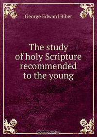 The study of holy Scripture recommended to the young