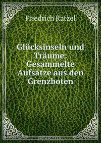 Glucksinseln und Traume: Gesammelte Aufsatze aus den Grenzboten
