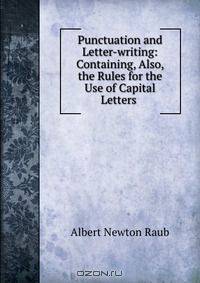 Punctuation and Letter-writing: Containing, Also, the Rules for the Use of Capital Letters .