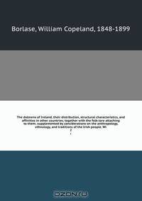 The dolmens of Ireland, their distribution, structural characteristics, and affinities in other countries; together with the folk-lore attaching to them; supplemented by considerations on the anthropology, ethnology, and traditions of the Irish people. Wi