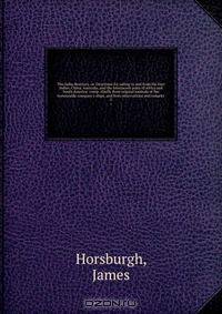 The India directory, or, Directions for sailing to and from the East Indies, China, Australia, and the interjacent ports of Africa and South America: comp. chiefly from original journals of the honourable company