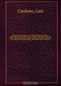 Portugal sacro-profano, ou, Catalogo alfabetico de todas as freguezias dos reinos de Portugal, e Algarve : das igrejas com seus oragos : do titulo dos parocos, e annual rendimento de cada huma : dos padroeiros, que apresentao : juntamente com as leguas de