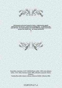 Dictionnaire universel francois et latin : vulgairement appele dictionnaire de Trevoux, contenant la signification & la definition des mots de l