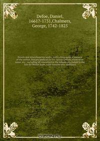 Novels and miscellaneous works; with a biographical memoir of the author, literary prefaces to the various pieces, illustrative notes, etc., including all contained in the edition attributed to the late Sir Walter Scott, with considerable additions