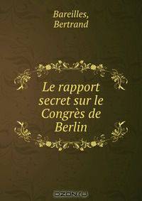 Le rapport secret sur le Congres de Berlin