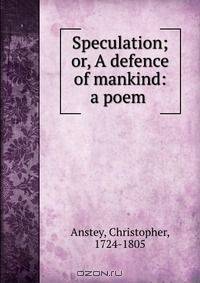 Speculation; or, A defence of mankind: a poem