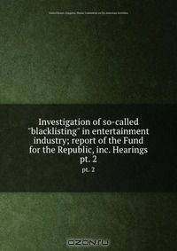 Investigation of so-called "blacklisting" in entertainment industry; report of the Fund for the Republic, inc. Hearings