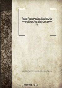 Reports of cases argued and determined in the Court of Chancery, the Prerogative Court, and, on appeal, in the Court of Errors and Appeals, of the state of New Jersey. 1862-1876