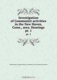 Investigation of Communist activities in the New Haven, Conn., area. Hearings