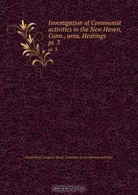 Investigation of Communist activities in the New Haven, Conn., area. Hearings