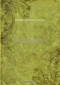 Antiquitates Italicae Medii Aevi, sive, Dissertationes de moribus, ritibus, religione, regimine, magistratibus, legibus, studiis literarum, artibus, lingua, militia, nummis, principibus, libertate, servitute, foederibus, aliisque faciem & mores Italici po