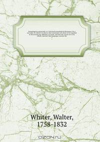 Etymologicon universale; or, Universal etymological dictionary. On a new plan. In which it is shewn, that consonants are alone to be regarded in discovering the affinities of words, and that the vowels are to be wholly rejected; that languages contain the
