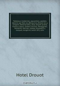 Tableaux modernes, aquarelles, pastels, dessins par Bail (J.), Beraud (J.), Brown (J.L.), Chaplin, Detaille (Ed.), Diaz, Dupre (Jules), Fantin-Latour, Gilbert (Victor), Harpignies, Heilbuth, Henner, Isabey, Jacque(Ch.), Jacquet, Jongkind, Leloir (M.), Lem