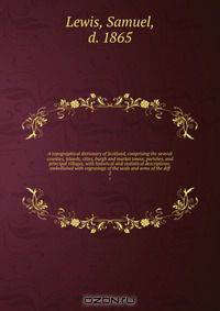 A topographical dictionary of Scotland, comprising the several counties, islands, cities, burgh and market towns, parishes, and principal villages, with historical and statistical descriptions: embellished with engravings of the seals and arms of the diff