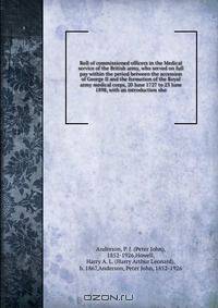 Roll of commissioned officers in the Medical service of the British army, who served on full pay within the period between the accession of George II and the formation of the Royal army medical corps, 20 June 1727 to 23 June 1898, with an introduction sho