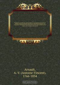 Biographie nouvelle des contemporains; ou, Dictionnaire historique et raisonne de tous les hommes qui, depuis la Revolution francaise, ont acquis de la celebrite par leurs actions, leurs ecrits, leurs erreurs ou leurs crimes, soit en France, soit dans les