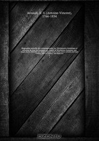 Biographie nouvelle des contemporains; ou, Dictionnaire historique et raisonne de tous les hommes qui, depuis la Revolution francaise, ont acquis de la celebrite par leurs actions, leurs ecrits, leurs erreurs ou leurs crimes, soit en France, soit dans les