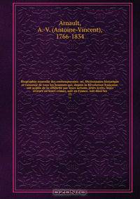 Biographie nouvelle des contemporains; ou, Dictionnaire historique et raisonne de tous les hommes qui, depuis la Revolution francaise, ont acquis de la celebrite par leurs actions, leurs ecrits, leurs erreurs ou leurs crimes, soit en France, soit dans les