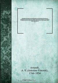 Biographie nouvelle des contemporains; ou, Dictionnaire historique et raisonne de tous les hommes qui, depuis la Revolution francaise, ont acquis de la celebrite par leurs actions, leurs ecrits, leurs erreurs ou leurs crimes, soit en France, soit dans les