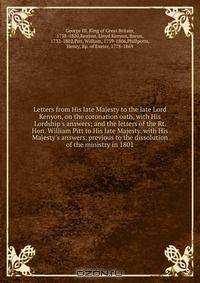 Letters from His late Majesty to the late Lord Kenyon, on the coronation oath, with His Lordship