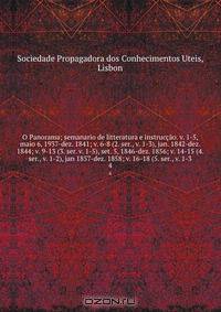 O Panorama; semanario de litteratura e instruccao. v. 1-5, maio 6, 1937-dez. 1841; v. 6-8 (2. ser., v. 1-3), jan. 1842-dez. 1844; v. 9-13 (3. ser. v. 1-5), set. 5, 1846-dez. 1856; v. 14-15 (4. ser., v. 1-2), jan 1857-dez. 1858; v. 16-18 (5. ser., v. 1-3