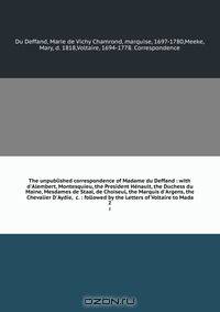The unpublished correspondence of Madame du Deffand : with d