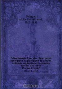 Paleontologie francaise; description zoologique et geologique de tous les animaux mollusques et rayonnes fossiles de France