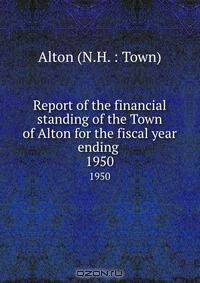 Report of the financial standing of the Town of Alton for the fiscal year ending