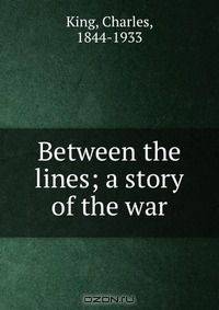 Between the lines; a story of the war